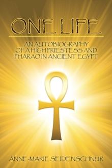 One Life : An Autobiography of a High Priestess and Pharao in Ancient Egypt