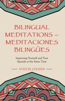 Bilingual Meditations - Meditaciones Bilingues : Improving Yourself and Your Spanish at the Same Time