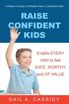 Raise Confident Kids : A Parent's Guide to Raising Happy, Confident Kids