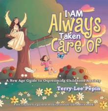 I Am Always Taken Care Of : A New Age Guide to Overcoming Childhood Anxiety