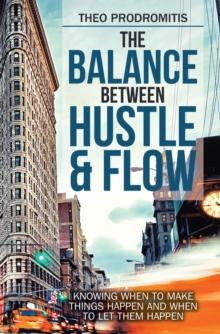 The Balance Between  Hustle & Flow : Knowing When to Make Things Happen and When to Let Them Happen