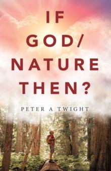 If God/Nature, Then? : Cultivate Awareness of the Spiritual Presence in Daily Life with the Consciousness of the Universe