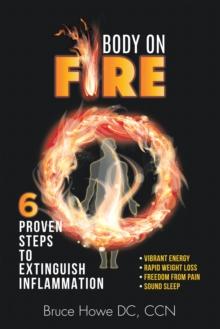 Body on Fire : 6 Proven Steps to Extinguish Inflammation