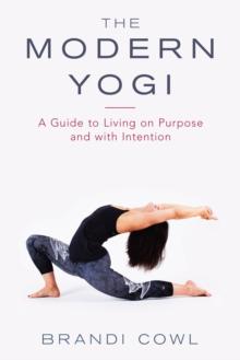 The Modern Yogi : A Guide to Living on Purpose and with Intention