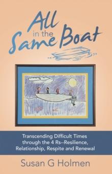 All in the Same Boat : Transcending Difficult Times Through the 4 Rs--Resilience, Relationship, Respite and Renewal