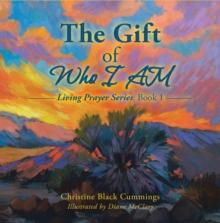 The Gift of Who I Am : Living Prayer Series: Book 1