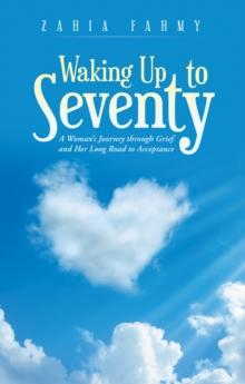 Waking up to Seventy : A Woman's Journey Through Grief and Her Long Road to Acceptance