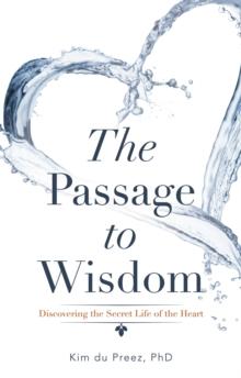 The Passage to Wisdom : Discovering the Secret Life of the Heart