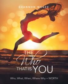 The Who That Is You : Who, What, When, Where Why = Worth