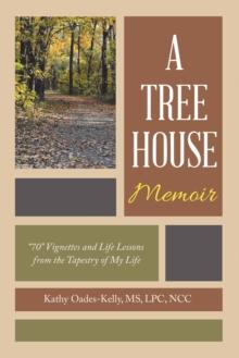 A Tree House Memoir : "70" Vignettes and Life Lessons from the Tapestry of My Life