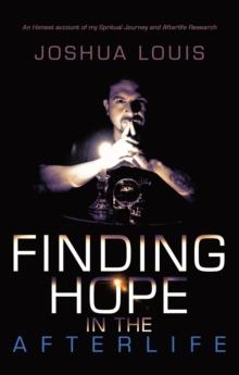 Finding Hope in the Afterlife : An Honest Account of My Spiritual Journey and Afterlife Research