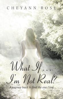 What If...I'm Not Real? : A Journey Back to Find the One I Lost