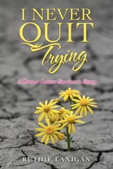 I Never Quit Trying : A Breast Cancer Survivor's Story