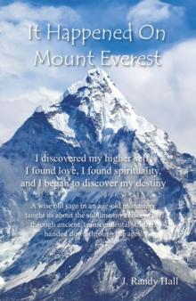 It Happened on Mount Everest : I Discovered My Higher Self, I Found Love, I Found Spirituality, and I Began to Discover My Destiny