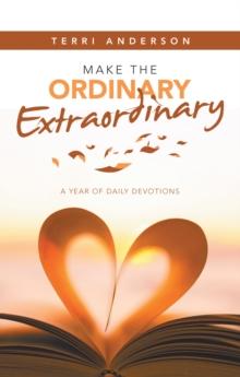 Make the Ordinary Extraordinary : A Year of Daily Devotions