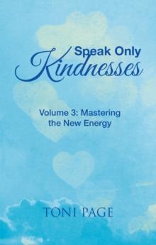 Speak Only Kindnesses : Volume 3: Mastering the New Energy