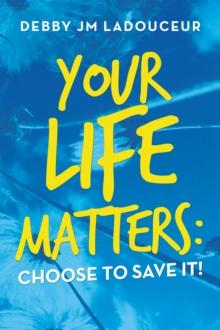 Your Life Matters:  Choose to Save It!