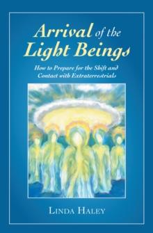 Arrival of the Light Beings : How to Prepare for the Shift and Contact with Extraterrestrials