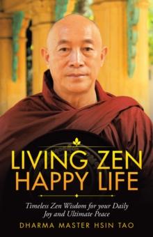 Living Zen Happy Life : Timeless Zen Wisdom for Your Daily Joy and Ultimate Peace