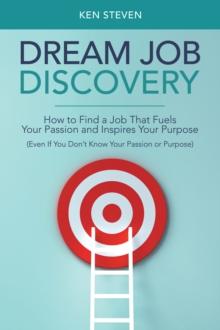 Dream Job Discovery : How to Find a Job That Fuels Your Passion and Inspires Your Purpose (Even If You Don't Know Your Passion or Purpose)