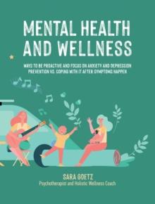 Mental Health and Wellness : Ways to Be Proactive Adn Focus on Anxiety and Depression Prevention Vs. Coping with It After Symptoms Happen