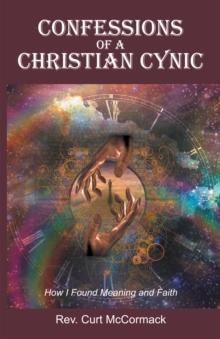 Confessions of a Christian Cynic : How I Found Meaning and Faith