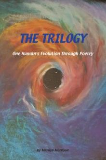 The Trilogy One Human's Evolution Through Poetry : One Human's Evolution Through Poetry