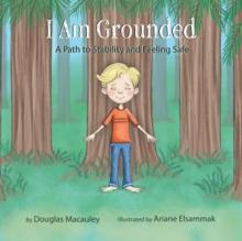 I Am Grounded : A Path to Stability and Feeling Safe