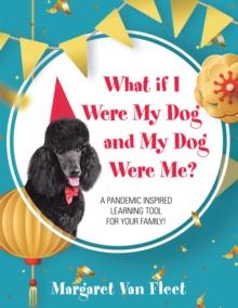 What If I Were My Dog and My Dog Were Me? : A Pandemic Inspired Learning Tool for Your Family!