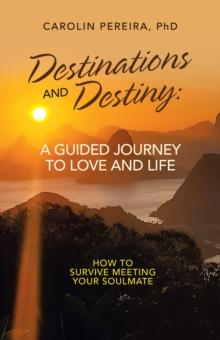 Destinations and Destiny: a Guided Journey to Love and Life : How to Survive Meeting Your Soulmate