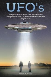 Ufos, Teleportation,  and the Mysterious Disappearance of  Malaysian Airlines Flight #370