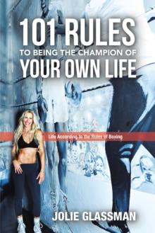 101 Rules to Being the Champion of Your Own Life : Life According to the Rules of Boxing