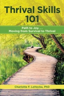 Thrival Skills 101: : Path to Joy...Moving from Survival to Thrival