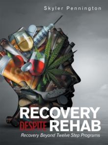 Recovery Despite Rehab : Recovery Beyond Twelve Step Programs