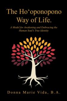 The Ho'Oponopono Way of Life : A Model for Awakening and Embracing the Human Soul's True Identity