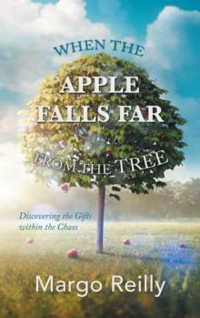 When the Apple Falls Far from the Tree : Discovering the Gifts Within the Chaos