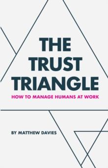 The Trust Triangle : How to Manage Humans at Work