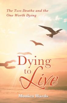 Dying to Live : The Two Deaths and the One Worth Dying