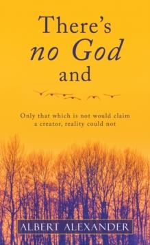 There's No God And : Only That Which Is Not Would Claim a Creator, Reality Could Not