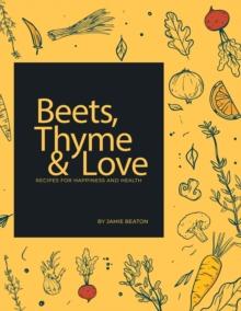 Beets, Thyme and Love : Recipes for Health and Happiness