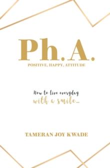 Ph. A.  Positive, Happy, Attitude : How to Live Every Day with a Smile ...