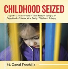 Childhood Seized : Linguistic Considerations of the Effects of Epilepsy on Cognition in Children with  Benign Childhood Epilepsy