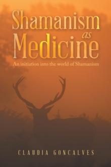 Shamanism as Medicine : An Initiation into the World of Shamanism