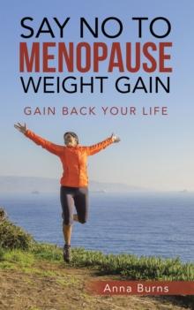 Say No to Menopause Weight Gain : Gain Back Your Life