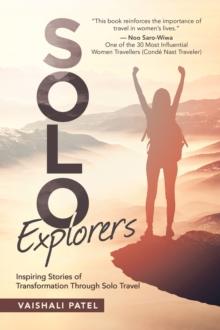 Solo Explorers : Inspiring Stories of Women's Courage and Transformation Through Solo Travel