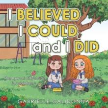 I Believed I Could, and I Did : The Law of Attraction for Children