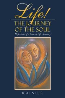 Life! the Journey of the Soul : Reflections of a Soul on Life's Journey