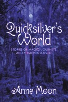 Quicksilver's World : Stories of Magic, Journeys, and Mysteries Solved!