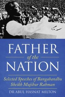 Father of the Nation: Selected Speeches of Bangabandhu Sheikh Mujibur Rahman