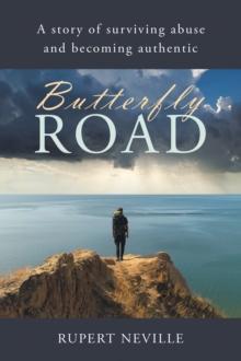 Butterfly Road : A Story of Surviving Abuse and Becoming Authentic